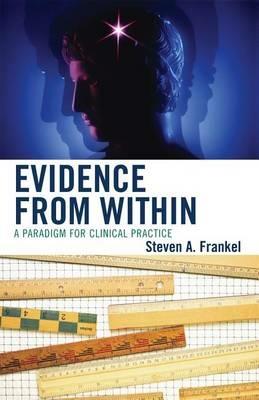 Evidence from Within: A Paradigm for Clinical Practice - Steven A. Frankel - cover