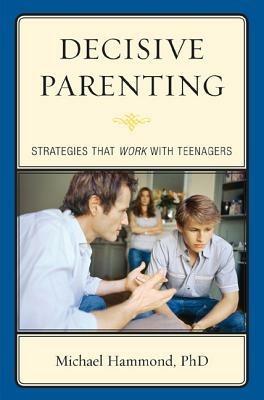 Decisive Parenting: Strategies That Work with Teenagers - Michael Hammond - cover