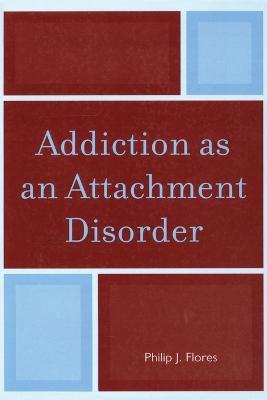 Addiction as an Attachment Disorder - Philip J. Flores - cover