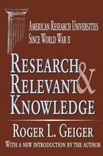 Research and Relevant Knowledge: American Research Universities Since World War II