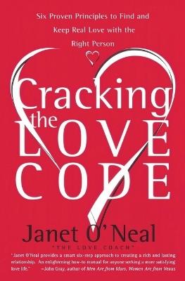 Cracking the Love Code: Six Proven Principles to Find and Keep Real Love with the Right Person - Janet O'Neal - cover