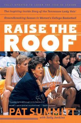 Raise the Roof: The Inspiring Inside Story of the Tennessee Lady Vols' Historic 1997-1998 Threepeat Season - Pat Summitt,Sally Jenkins - cover