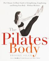 The Pilates Body: The Ultimate At-Home Guide to Strengthening, Lengthening and Toning Your Body- Without Machines - Brooke Siler - cover