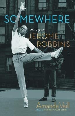 Somewhere: The Life of Jerome Robbins - Amanda Vaill - cover