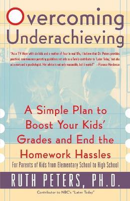 Overcoming Underachieving: A Simple Plan to Boost Your Kids' Grades and End the Homework Hassles - Ruth Peters - cover