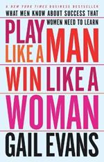 Play Like a Man, Win Like a Woman: What Men Know About Success that Women Need to Learn