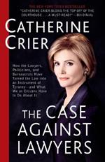 The Case Against Lawyers: How the Lawyers, Politicians, and Bureaucrats Have Turned the Law into an Instrument of Tyranny--and What We as Citizens Have to Do About It