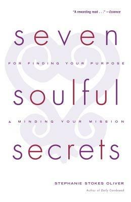 Seven Soulful Secrets:  For Finding Your Purpose and Minding Your Mission - Stephanie Stokes Oliver - cover