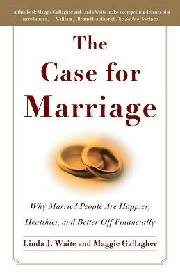 The Case for Marriage: Why Married People are Happier, Healthier and Better Off Financially - Linda Waite,Maggie Gallagher - cover