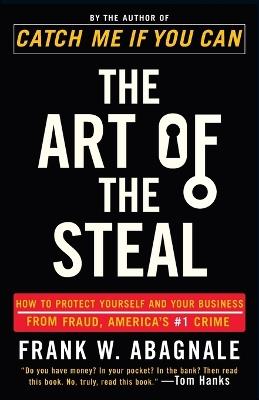 The Art of the Steal: How to Protect Yourself and Your Business from Fraud, America's #1 Crime - Frank W. Abagnale - cover