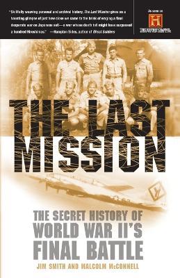 The Last Mission: The Secret History of World War II's Final Battle - Jim Smith,Malcolm McConnell - cover