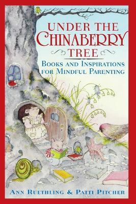 Under the Chinaberry Tree: Books and Inspirations for Mindful Parenting - Ann Ruethling,Patti Pitcher - cover