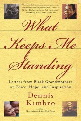 What Keeps Me Standing: Letters from Black Grandmothers on Peace, Hope and Inspiration - Dennis Kimbro - cover