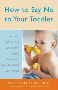 How to Say No to Your Toddler: Creating a Safe, Rational, and Effective Discipline Program for Your 9-Month to 3-Year Old - William Wilkoff - cover