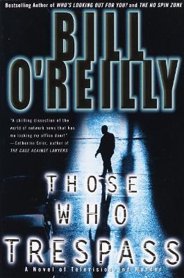 Those Who Trespass: A Novel of Television and Murder - Bill O'Reilly - cover