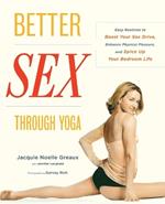 Better Sex Through Yoga: Easy Routines to Boost Your Sex Drive, Enhance Physical Pleasure, and Spice Up Your Bedroom Life