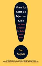 When You Catch an Adjective, Kill It: The Parts of Speech, for Better And/Or Worse