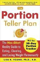 The Portion Teller Plan: The No Diet Reality Guide to Eating, Cheating, and Losing Weight Permanently - Lisa R. Young - 2