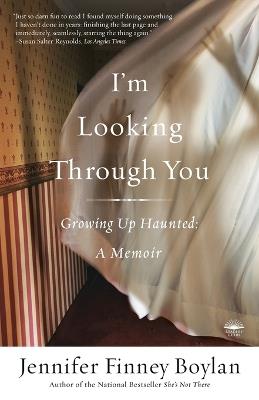 I'm Looking Through You: Growing Up Haunted: A Memoir - Jennifer Finney Boylan - cover