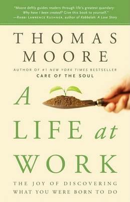 A Life at Work: The Joy of Discovering What You Were Born to Do - Thomas Moore - cover