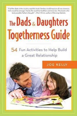 The Dads & Daughters Togetherness Guide: 54 Fun Activities to Help Build a Great Relationship - Joe Kelly - cover