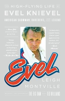 Evel: The High-Flying Life of Evel Knievel: American Showman, Daredevil, and Legend - Leigh Montville - cover