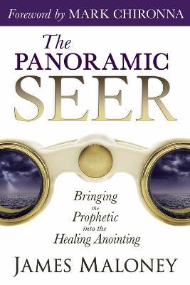 The Panoramic Seer: Bringing the Prophetic Into the Healing Anointing - James Maloney - cover
