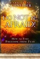 Do Not Be Afraid!: How to Find Freedom From Fear