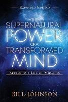 Supernatural Power of a Transformed Mind Expanded Ed., The - Bill Johnson - cover