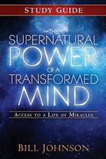 The Supernatural Power of a Transformed Mind Study Guide: Access to a Life of Miracles