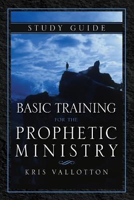 Basic Training For The Prophetic Ministry Study Guide - Kris Vallotton - cover