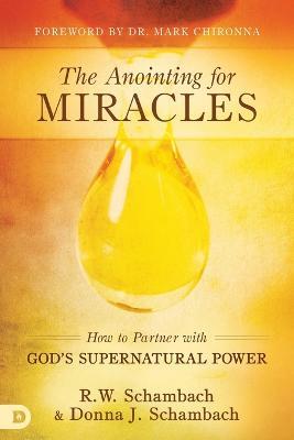 The Anointing for Miracles: How to Partner with God's Supernatural Power - R W Schambach,Donna Schambach - cover