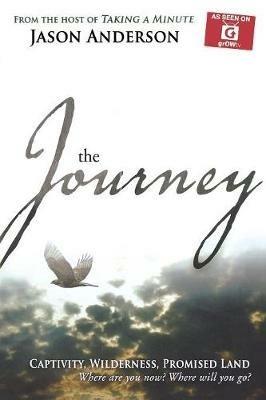 Journey: Captivity, Wilderness, Promised Land, Where Are You Now? Where Will You Go? - Jason Anderson - cover