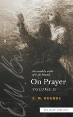 The Complete Works of E.M. Bounds On Prayer: Vol 2 (Sea Harp Timeless series)