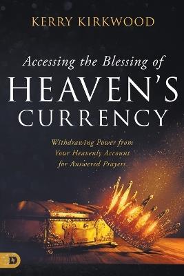 Accessing the Blessing of Heaven's Currency - Kerry Kirkwood - cover