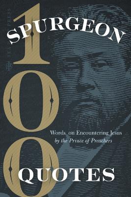 Spurgeon Quotes: 100 Words on Encountering Jesus by the Prince of Preachers - Charles Spurgeon - cover