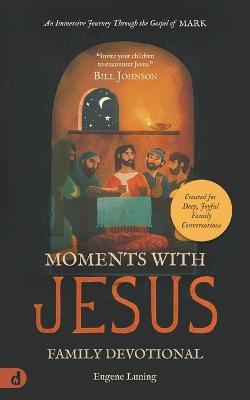 Moments with Jesus Family Devotional: An Immersive Journey Through the Gospel of Mark - Eugene Luning - cover