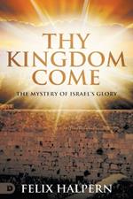 Thy Kingdom Come: The Mystery of Israel's Glory