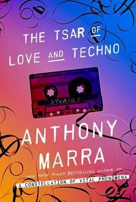 The Tsar of Love and Techno: Stories - Anthony Marra - cover