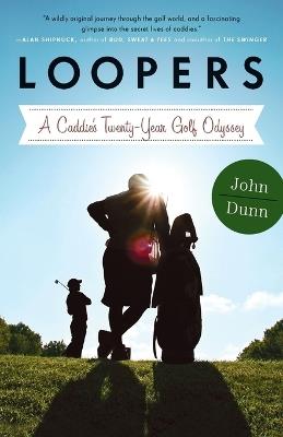 Loopers: A Caddie's Twenty-Year Golf Odyssey - John Dunn - cover