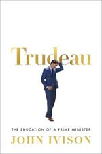 Trudeau: The Education of a Prime Minister