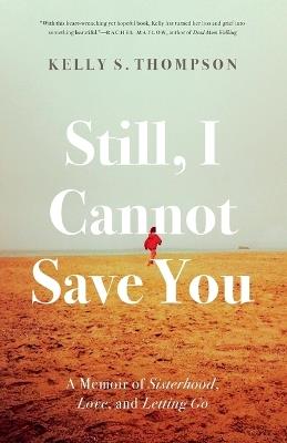 Still, I Cannot Save You: A Memoir of Sisterhood, Love, and Letting Go - Kelly S. Thompson - cover