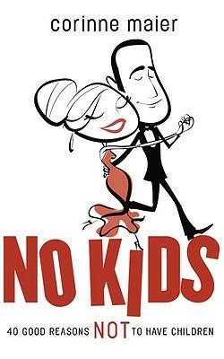 No Kids: 40 Good Reasons Not to Have Children - Corinne Maier - cover