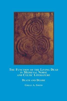 The Function of the Living Dead in Medieval Norse and Celtic Literature: Death and Desire - Gregg A Smith - cover