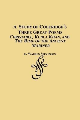 A Study of Coleridge's Three Great Poems - Christabel, Kubla Khan and the Rime of the Ancient Mariner - Warren Stevenson - cover