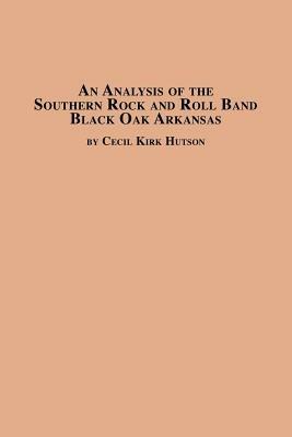 An Analysis of the Southern Rock and Roll Band Black Oak Arkansas - Cecil Kirk Hutson - cover