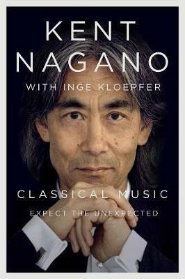 Classical Music: Expect the Unexpected - Kent Nagano,Inge Kloepfer - cover