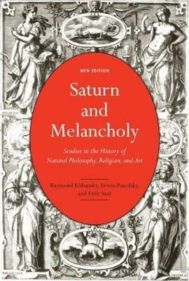 Saturn and Melancholy: Studies in the History of Natural Philosophy, Religion, and Art - Raymond Klibansky,Erwin Panofsky,Fritz Saxl - cover