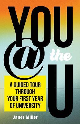 You @ the U: A Guided Tour through Your First Year of University - Janet Miller - cover