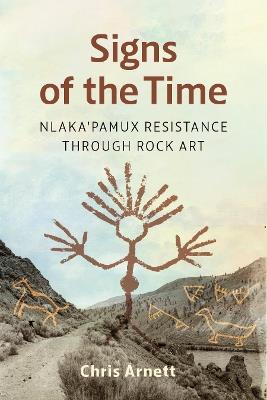 Signs of the Time: Nle?kepmx Resistance through Rock Art - Chris Arnett - cover